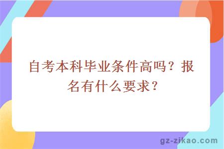 自考本科畢業(yè)條件高嗎？報名有什么要求？