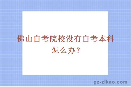 佛山自考院校沒(méi)有自考本科怎么辦？