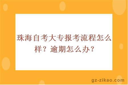 珠海自考大專(zhuān)報考流程怎么樣？逾期怎么辦？