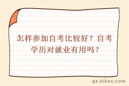 怎樣參加自考比較好？自考學(xué)歷對就業(yè)有用嗎？