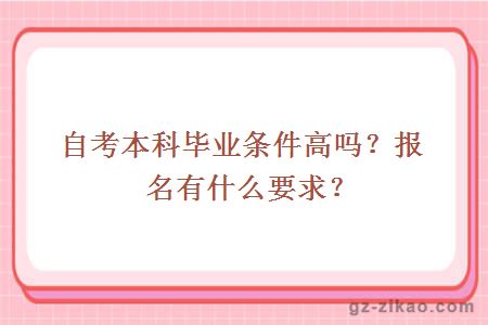 自考本科畢業(yè)條件高嗎？報名有什么要求？