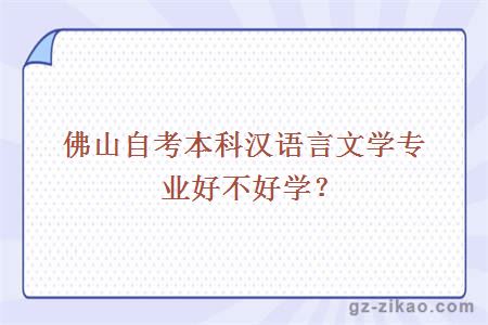 佛山自考本科漢語(yǔ)言文學(xué)專(zhuān)業(yè)好不好學(xué)？