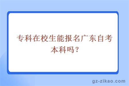 專(zhuān)科在校生能報名廣東自考本科嗎？