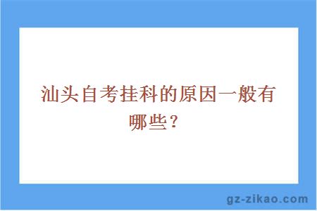 汕頭自考掛科的原因一般有哪些？