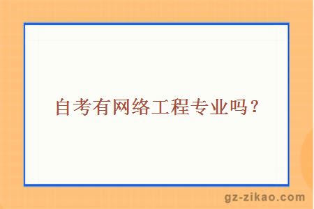 自考有網(wǎng)絡(luò )工程專(zhuān)業(yè)嗎？