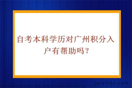 自考本科學(xué)歷對廣州積分入戶(hù)有幫助嗎？
