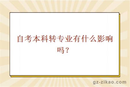 自考本科轉專(zhuān)業(yè)有什么影響嗎？