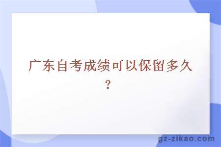 廣東自考成績(jì)可以保留多久？