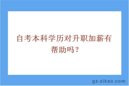 自考本科學(xué)歷對升職加薪有幫助嗎？