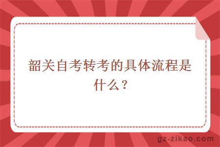 韶關(guān)自考轉考的具體流程是什么？