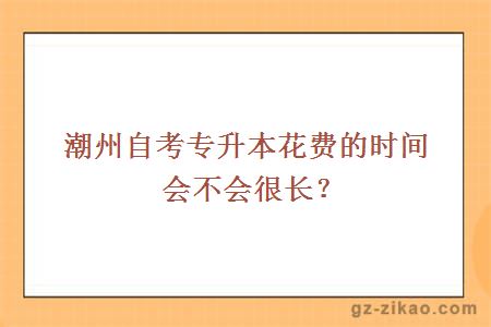 潮州自考專(zhuān)升本花費的時(shí)間會(huì )不會(huì )很長(cháng)？