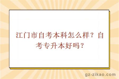 江門(mén)市自考本科怎么樣？自考專(zhuān)升本好嗎？