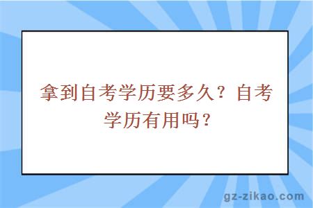 拿到自考學(xué)歷要多久？自考學(xué)歷有用嗎？
