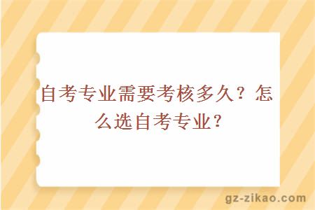 自考專(zhuān)業(yè)需要考核多久？怎么選自考專(zhuān)業(yè)？