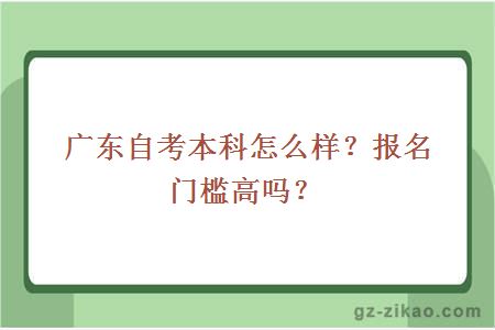 廣東自考本科怎么樣？報名門(mén)檻高嗎？