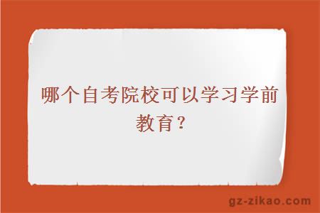 哪個(gè)自考院?？梢詫W(xué)習學(xué)前教育？
