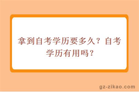 拿到自考學(xué)歷要多久？自考學(xué)歷有用嗎？