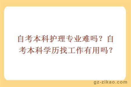 自考本科護理專(zhuān)業(yè)難嗎？自考本科學(xué)歷找工作有用嗎？
