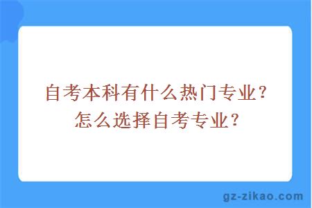 自考本科有什么熱門(mén)專(zhuān)業(yè)？怎么選擇自考專(zhuān)業(yè)？
