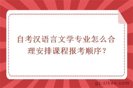 自考漢語(yǔ)言文學(xué)專(zhuān)業(yè)怎么合理安排課程報考順序？