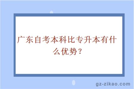 廣東自考本科比專(zhuān)升本有什么優(yōu)勢？