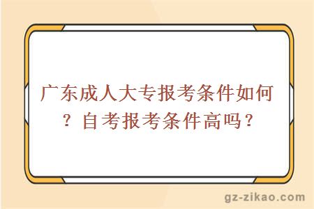 廣東成人大專(zhuān)報考條件如何？自考報考條件高嗎？