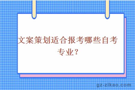 文案策劃適合報考哪些自考專(zhuān)業(yè)？