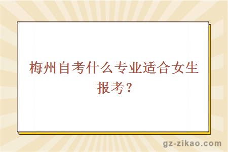 梅州自考什么專(zhuān)業(yè)適合女生報考？