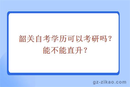 韶關(guān)自考學(xué)歷可以考研嗎？能不能直升？