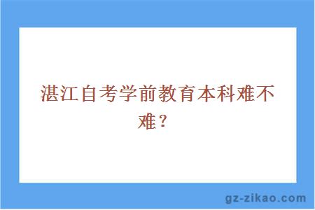 湛江自考學(xué)前教育本科難不難？