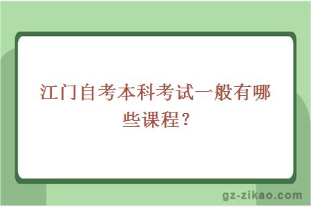 江門(mén)自考本科考試一般有哪些課程？