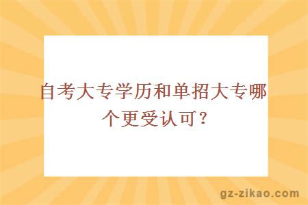 自考大專(zhuān)學(xué)歷和單招大專(zhuān)哪個(gè)更受認可？