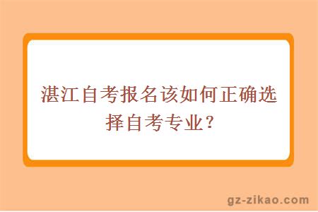 湛江自考報名該如何正確選擇自考專(zhuān)業(yè)？