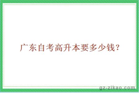 廣東自考高升本要多少錢(qián)？