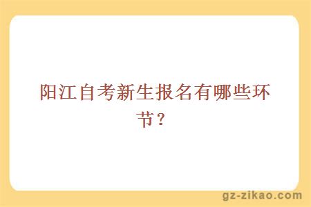 陽(yáng)江自考新生報名有哪些環(huán)節？