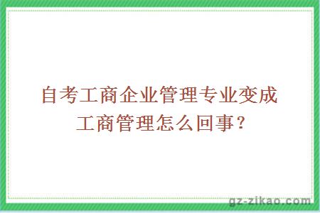 自考工商企業(yè)管理專(zhuān)業(yè)變成工商管理怎么回事？