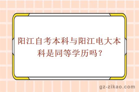 陽(yáng)江自考本科與陽(yáng)江電大本科是同等學(xué)歷嗎？