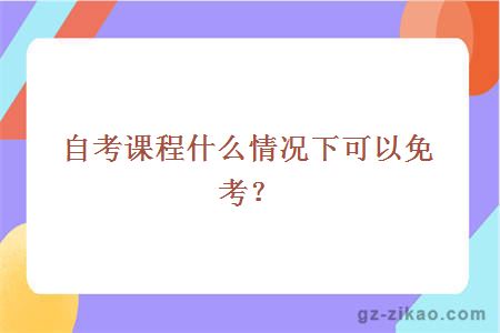 自考課程什么情況下可以免考？