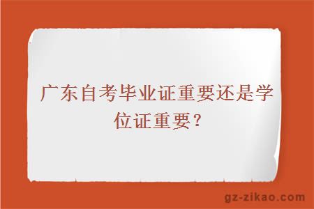 廣東自考畢業(yè)證重要還是學(xué)位證重要？