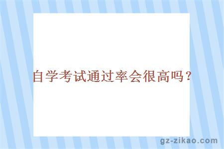 自學(xué)考試通過(guò)率會(huì )很高嗎？