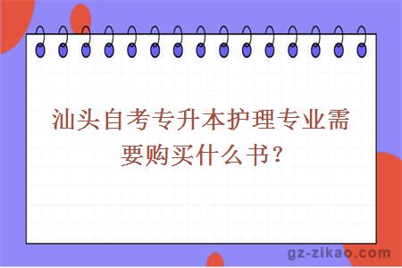 汕頭自考專(zhuān)升本護理專(zhuān)業(yè)需要購買(mǎi)什么書(shū)？