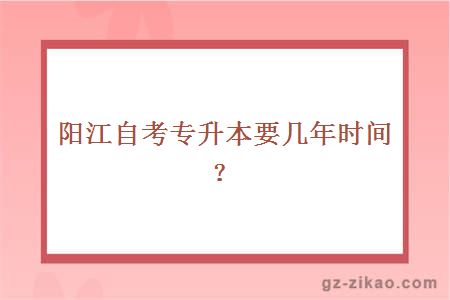 陽(yáng)江自考專(zhuān)升本要幾年時(shí)間？