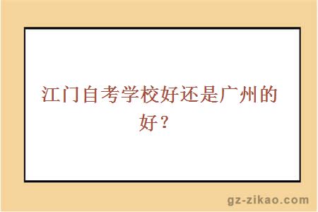 江門(mén)自考學(xué)校好還是廣州的好？
