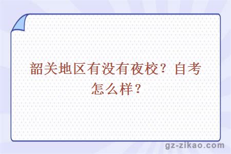 韶關(guān)地區有沒(méi)有夜校？自考怎么樣？