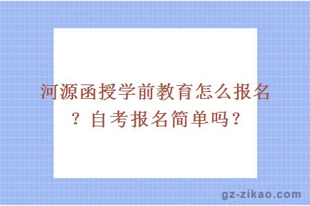 河源函授學(xué)前教育怎么報名？自考報名簡(jiǎn)單嗎？