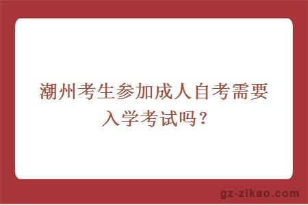 潮州考生參加成人自考需要入學(xué)考試嗎？
