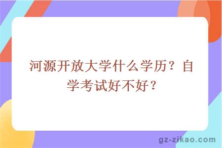 河源開(kāi)放大學(xué)什么學(xué)歷？自學(xué)考試好不好？