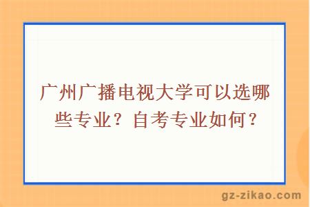 廣州廣播電視大學(xué)可以選哪些專(zhuān)業(yè)？自考專(zhuān)業(yè)如何？