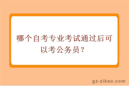 哪個(gè)自考專(zhuān)業(yè)考試通過(guò)后可以考公務(wù)員？