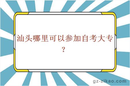 汕頭哪里可以參加自考大專(zhuān)？